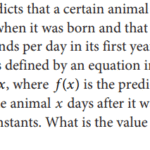 A model predicts that a certain animal weighed 241 pounds when it was born and that the animal gained 3 pounds per day in its first year of life. This model is defined by an equation in the form f x a bx ( ) = + , where f x( ) is the predicted weight, in pounds, of the animal x days after it was born, and a and are constants. What is the value of a ?